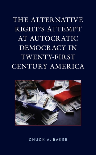 Бумажная книга «The Alternative Right's Attempt at Autocratic Democracy in Twenty-First Century America», автор Чак А. Бейкер - фото №1