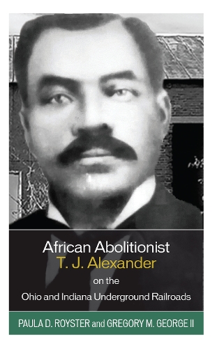 Бумажная книга «African Abolitionist T. J. Alexander on the Ohio and Indiana Underground Railroads», авторов Грегори М. Джордж, Пола Д. Ройстер - фото №1