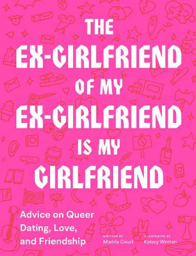 Бумажная книга «The Ex-Girlfriend of My Ex-Girlfriend Is My Girlfriend: Advice on Queer Dating, Love, and Friendship», автор Мэдди Корт - фото №1