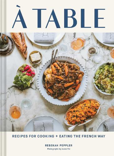 Бумажная книга «A Table: Recipes for Cooking and Eating the French Way», автор Ребекка Пепплер - фото №1