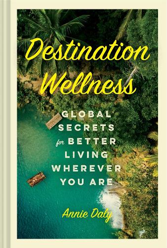 Бумажная книга «Destination Wellness: Global Secrets for Better Living Wherever You Are», автор Анни Дейли - фото №1