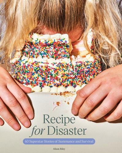 Бумажная книга «Recipe for Disaster: 40 Superstar Stories of Sustenance and Survival», автор Элисон Райли - фото №1