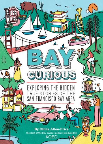 Бумажная книга «Bay Curious: Exploring the Hidden True Stories of the San Francisco Bay Area», автор Оливия Аллен-Прайс - фото №1