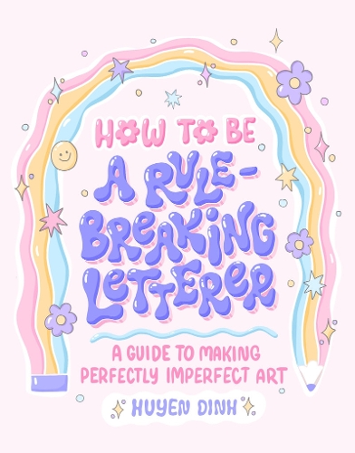 Бумажная книга «How to Be a Rule-Breaking Letterer: A Guide to Making Perfectly Imperfect Art», автор Хуен Динь - фото №1
