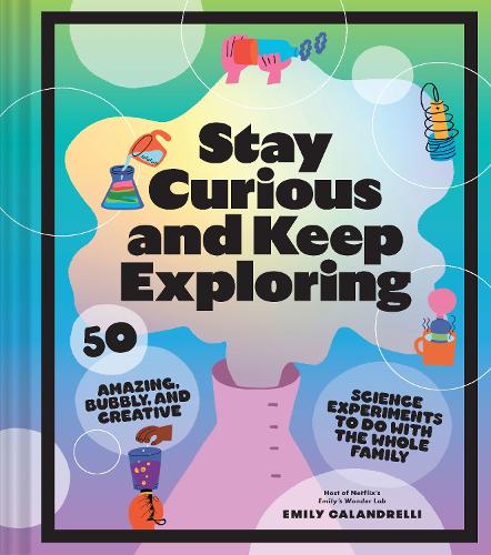 [object Object] «Stay Curious and Keep Exploring: 50 Amazing, Bubbly, and Creative Science Experiments to Do with the Whole Family», автор Емілі Каландреллі - фото №1