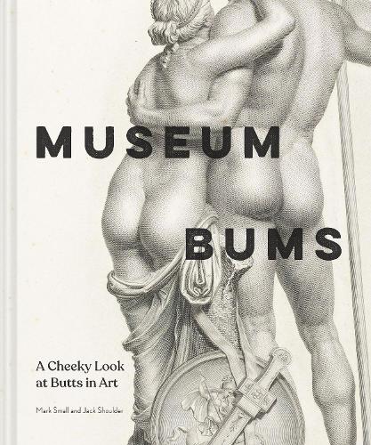 Бумажная книга «Museum Bums. A Cheeky Look at Butts in Art», авторов Джек Шоулдер, Марк Смолл - фото №1