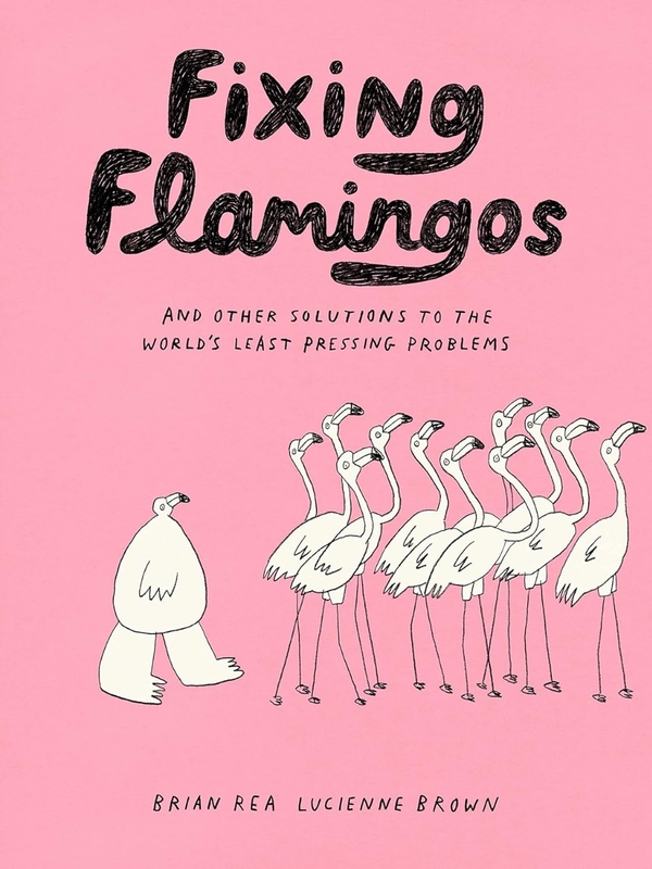 Бумажная книга «Fixing Flamingos: And Other Solutions to the World's Least Pressing Problems», авторов Люсьен Браун, Брайан Ри - фото №1