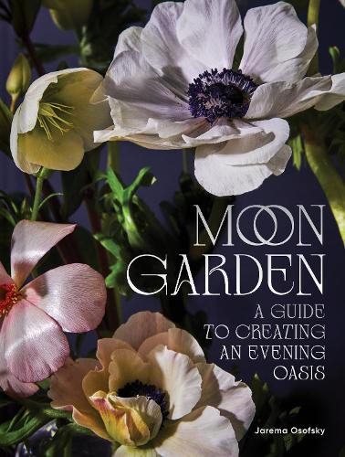 Бумажная книга «Moon Garden: A Guide to Creating an Evening Oasis», автор Ярема Ософский - фото №1