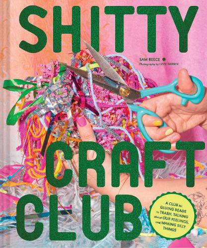 Бумажная книга «Shitty Craft Club: A Club for Gluing Beads to Trash, Talking about Our Feelings, and Making Silly Stuff», автор Сэм Рис - фото №1