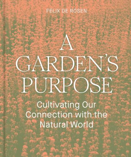 Бумажная книга «A Garden's Purpose: Cultivating Our Connection to the Natural World», автор Феликс де Розен - фото №1