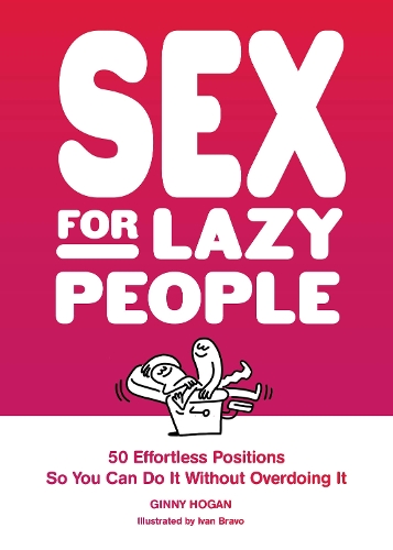 Бумажная книга «Sex for Lazy People: 50 Effortless Positions So You Can Do It without Overdoing It», автор Джинни Хоган - фото №1