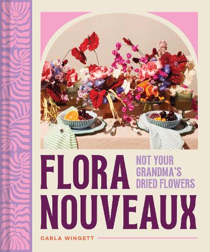 Бумажная книга «Flora Nouveaux: Not Your Grandma's Dried Flowers», автор Карла Вингетт - фото №1