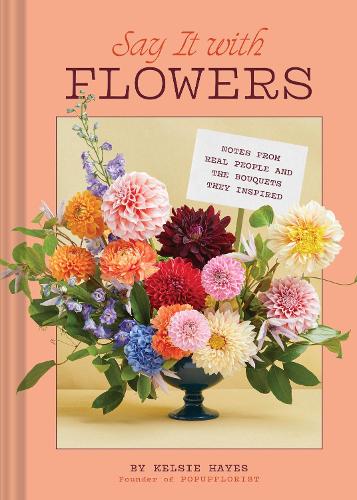 Бумажная книга «Say It with Flowers: Notes from Real People and the Bouquets They Inspired», автор Келси Хейз - фото №1