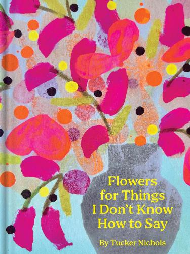 Бумажная книга «Flowers for Things I Don’t Know How to Say», автор Такер Николс - фото №1