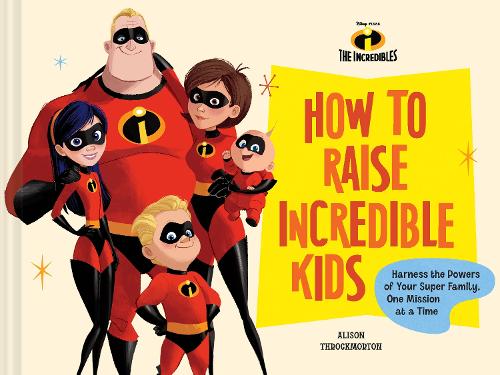 Бумажная книга «Pixar How to Raise Incredible Kids: Harness the Powers of Your Super Family, One Mission at a Time», автор Chronicle Books - фото №1