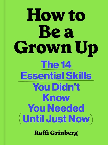 Бумажная книга «How to Be a Grown Up: The 14 Essential Skills You Didn’t Know You Needed (Until Just Now)», автор Раффи Гринберг - фото №1