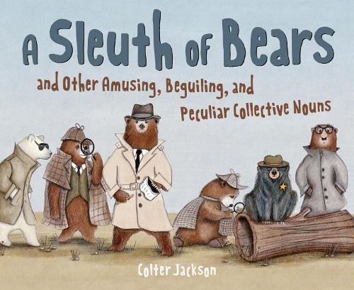 Бумажная книга «A Sleuth of Bears and Other Amusing, Beguiling, and Peculiar Collective Nouns», автор Колтер Джексон - фото №1