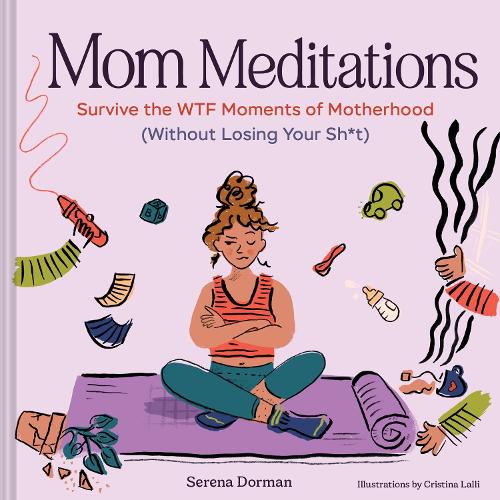 Paper book «Mom Meditations: Survive the WTF Moments of Motherhood (Without Losing Your Sh*t)», author Serena Dorman - фото №1