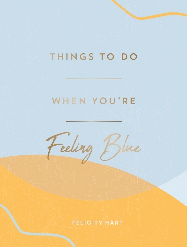 Бумажная книга «Things to Do When You're Feeling Blue: Self-Care Ideas to Make Yourself Feel Better», автор Фелисити Харт - фото №1