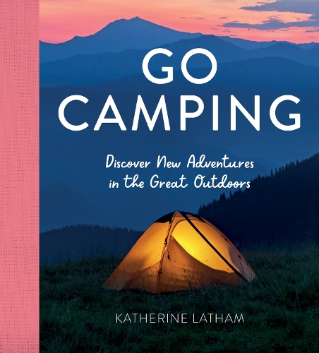 Бумажная книга «Go Camping: Discover New Adventures in the Great Outdoors, Featuring Recipes, Activities, Travel Inspiration, Tent Hacks, Bushcraft Basics, Foraging Tips and More!», автор Кэтрин Лэйтэм - фото №1