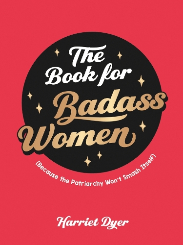 Бумажная книга «The Book for Badass Women: (Because the Patriarchy Won’t Smash Itself): An Empowering Guide to Life for Strong Women», автор Гарриет Дайер - фото №1