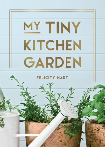 Паперова книга «My Tiny Kitchen Garden: Simple Tips to Help You Grow Your Own Herbs, Fruits and Vegetables», автор Фелісіті Харт - фото №1