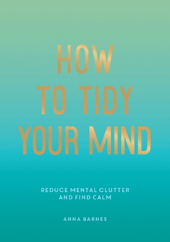 [object Object] «How to Tidy Your Mind: Tips and Techniques to Help You Reduce Mental Clutter and Find Calm», автор Анна Барнс - фото №1