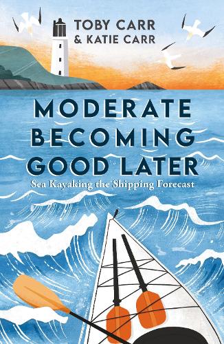 Бумажная книга «Moderate Becoming Good Later: Sea Kayaking the Shipping Forecast», авторов Кэти Карр, Тоби Карр - фото №1