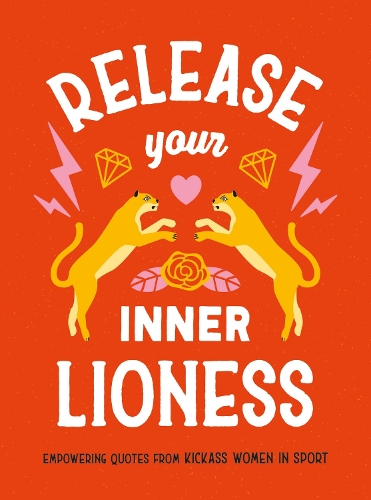 Бумажная книга «Release Your Inner Lioness: Empowering Quotes from Kickass Women in Sport: Crush Your Goals, Celebrate Your Strength and Live Life to the Full», автор Гарриет Дайер - фото №1