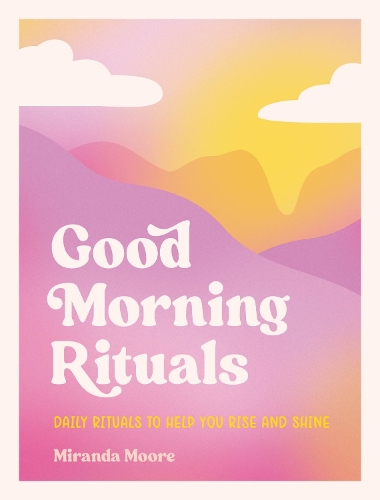 Бумажная книга «Good Morning Rituals: Daily Rituals to Help You Rise and Shine», автор Миранда Мур - фото №1