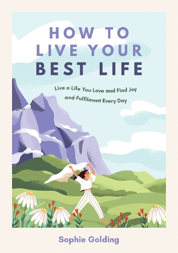 Бумажная книга «How to Live Your Best Life: Live a Life You Love and Find Joy and Fulfilment Every Day», автор Софи Голдинг - фото №1