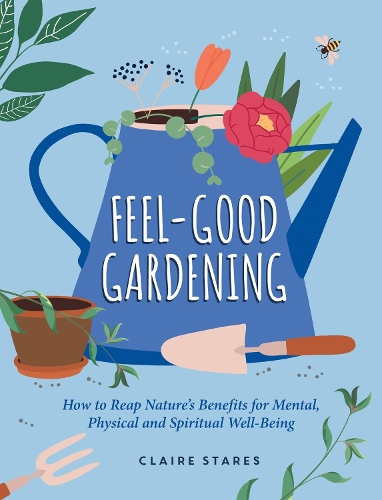 Паперова книга «Feel-Good Gardening: How to Reap Nature's Benefits for Mental, Physical and Spiritual Well-Being», автор Клер Старес - фото №1