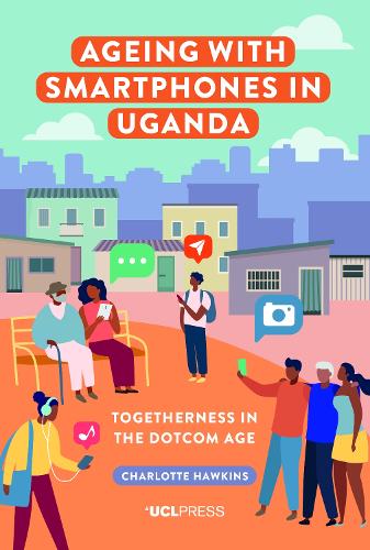 [object Object] «Ageing with Smartphones in Uganda: Togetherness in the Dotcom Age», автор Шарлотта Гокінс - фото №1