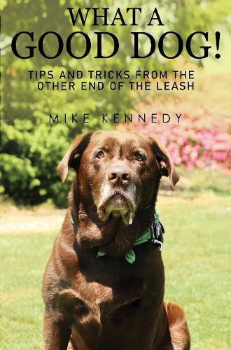 Бумажная книга «What a Good Dog! Tips and Tricks from the Other End of the Leash.», автор Майк Кеннеди - фото №1