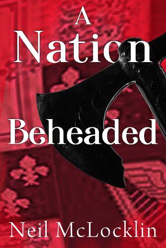 Паперова книга «A Nation Beheaded», автор Ніл МакЛоклін - фото №1