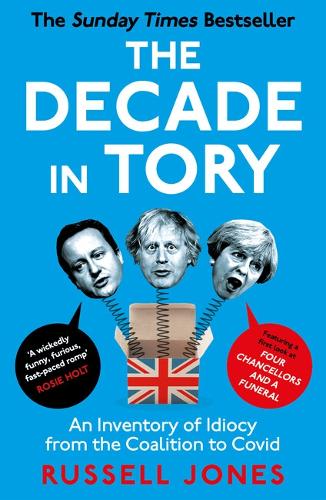 Паперова книга «The Decade in Tory: The Sunday Times Bestseller: An Inventory of Idiocy from the Coalition to Covid», автор Рассел Джонс - фото №1