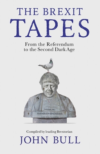 Паперова книга «The Brexit Tapes: From the Referendum to the Second Dark Age», автор Джон Булл - фото №1