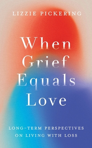 Бумажная книга «When Grief Equals Love: Long-term Perspectives on Living with Loss», автор Лиззи Пикеринг - фото №1