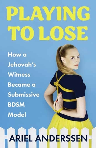 Бумажная книга «Playing to Lose: How a Jehovah's Witness Became a Submissive BDSM Model», автор Ариэль Андерссен - фото №1