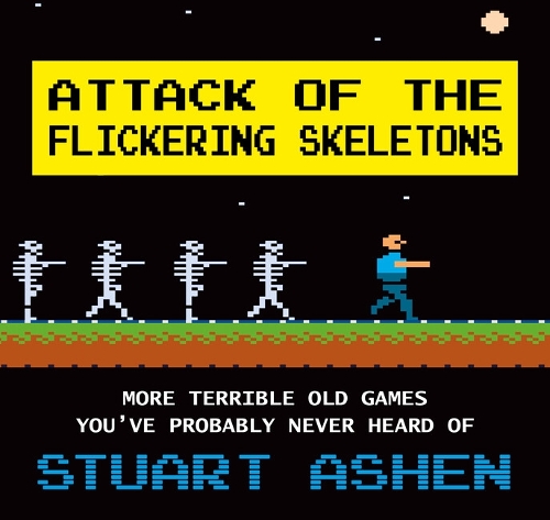 Бумажная книга «Attack of the Flickering Skeletons: More Terrible Old Games You've Probably Never Heard Of», автор Стюарт Ашен - фото №1