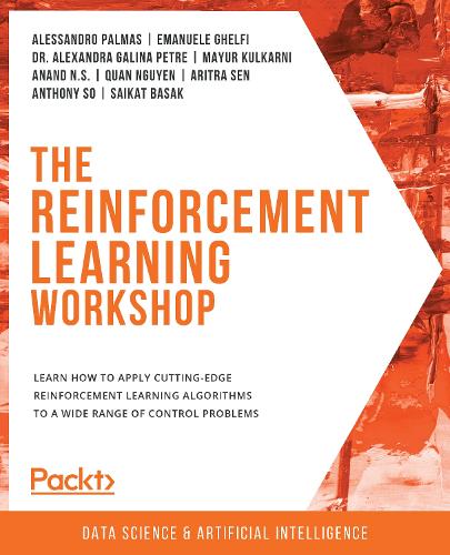 Бумажная книга «The Reinforcement Learning Workshop: Learn how to apply cutting-edge reinforcement learning algorithms to a wide range of control problems», авторов Альберто Боскетти, Алессандро Пальмас, Ананд Н. С., Энтони Со, Аритра Сен, Александра Галина Петре, Эмануэле Гельфи, Маюр Кулкарни, Куан Нгуен, Ричард Брукер, Сайкат Басак, Сасикант Котти - фото №1