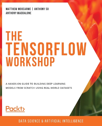 Бумажная книга «The TensorFlow Workshop: A hands-on guide to building deep learning models from scratch using real-world datasets», автор Энтони Со - фото №1