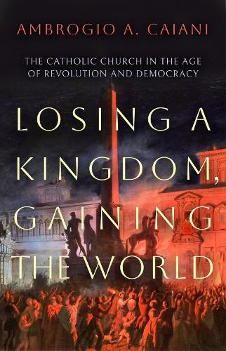 Бумажная книга «Losing a Kingdom, Gaining the World: The Catholic Church in the Age of Revolution and Democracy», автор Амброджио А. Кайани - фото №1