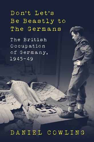 Бумажная книга «Don't Let's Be Beastly to the Germans: The British Occupation of Germany, 1945-49», автор Дэниел Коулинг - фото №1