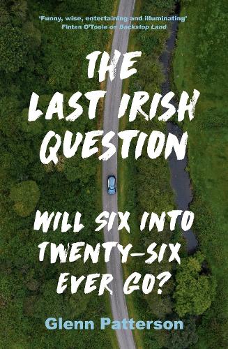 Паперова книга «The Last Irish Question: Will Six into Twenty-Six Ever Go?», автор Гленн Паттерсон - фото №1