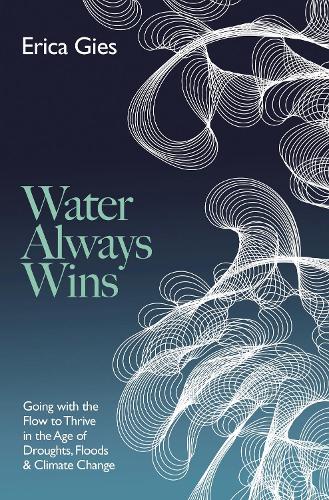 Бумажная книга «Water Always Wins: Thriving in an Age of Drought and Deluge», автор Эрика Гис - фото №1