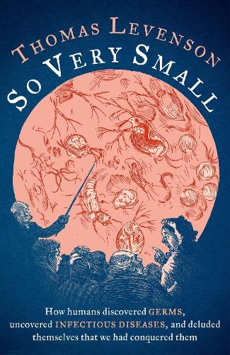 Бумажная книга «So Very Small: How humans discovered germs, uncovered infectious diseases, and deluded themselves that we had conquered them», автор Томас Левенсон - фото №1