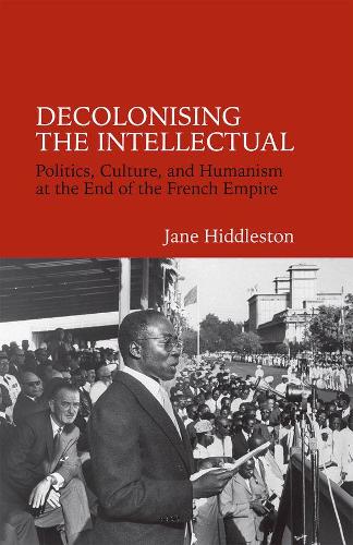 Бумажная книга «Decolonising the Intellectual: Politics, Culture, and Humanism at the End of the French Empire», автор Джейн Хиддлстон - фото №1