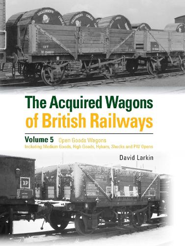 [object Object] «The Acquired Wagons of British Railways Volume 5: Open Goods Wagons (including Medium Goods, High Goods, Hybars, Shocks and PW Opens)», автор Девід Ларкін - фото №1