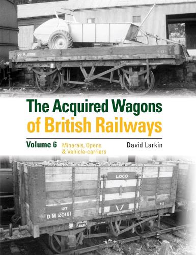Бумажная книга «The Acquired Wagons of British Railways Volume 6: Minerals, Opens & Vehicle-carriers», автор Дэвид Ларкин - фото №1